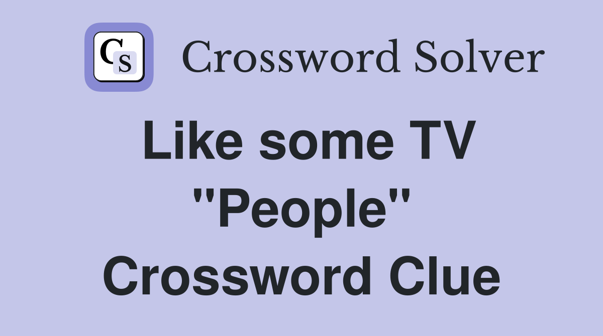 Like some TV "People" Crossword Clue