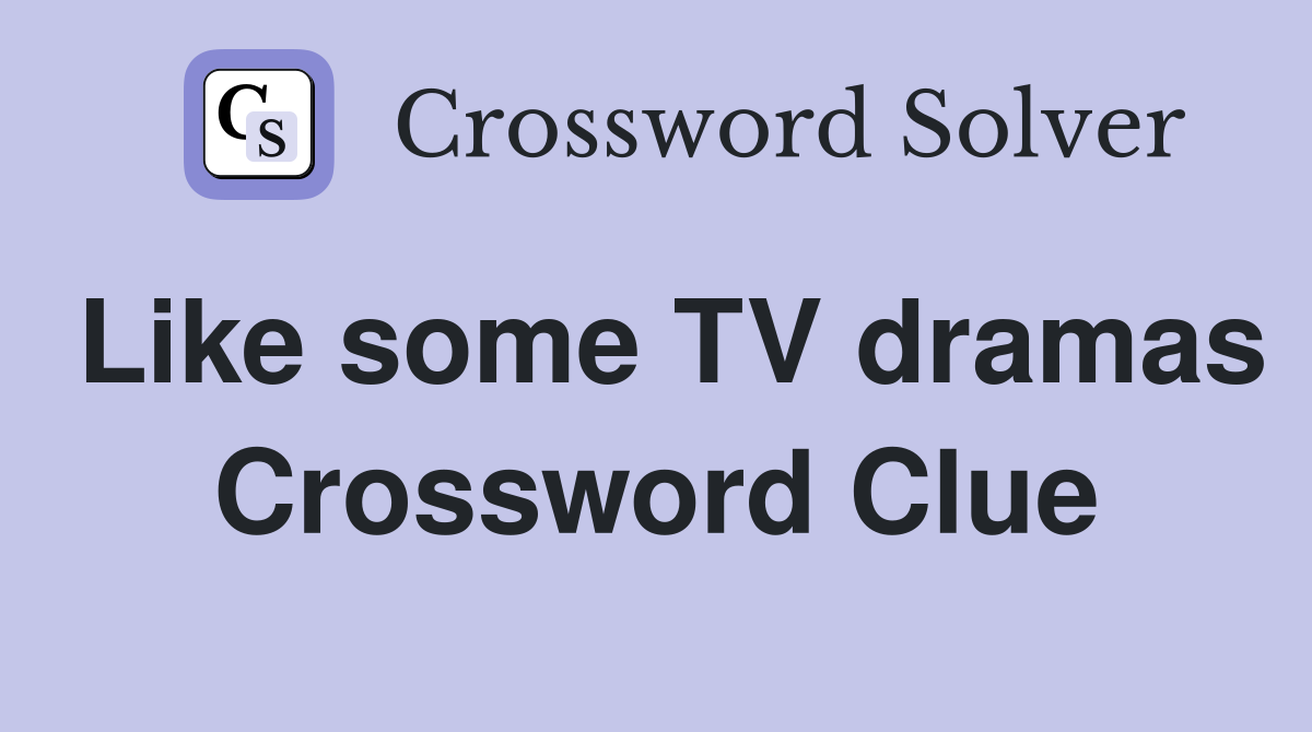 Like some TV dramas Crossword Clue