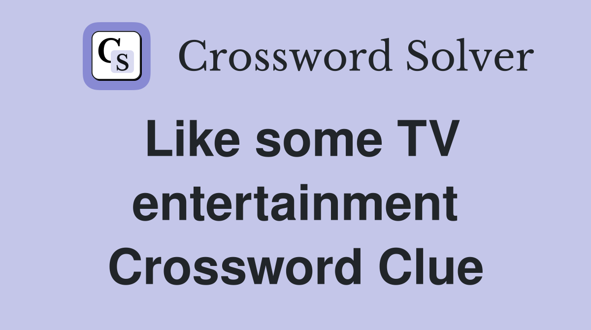 Like some TV entertainment Crossword Clue