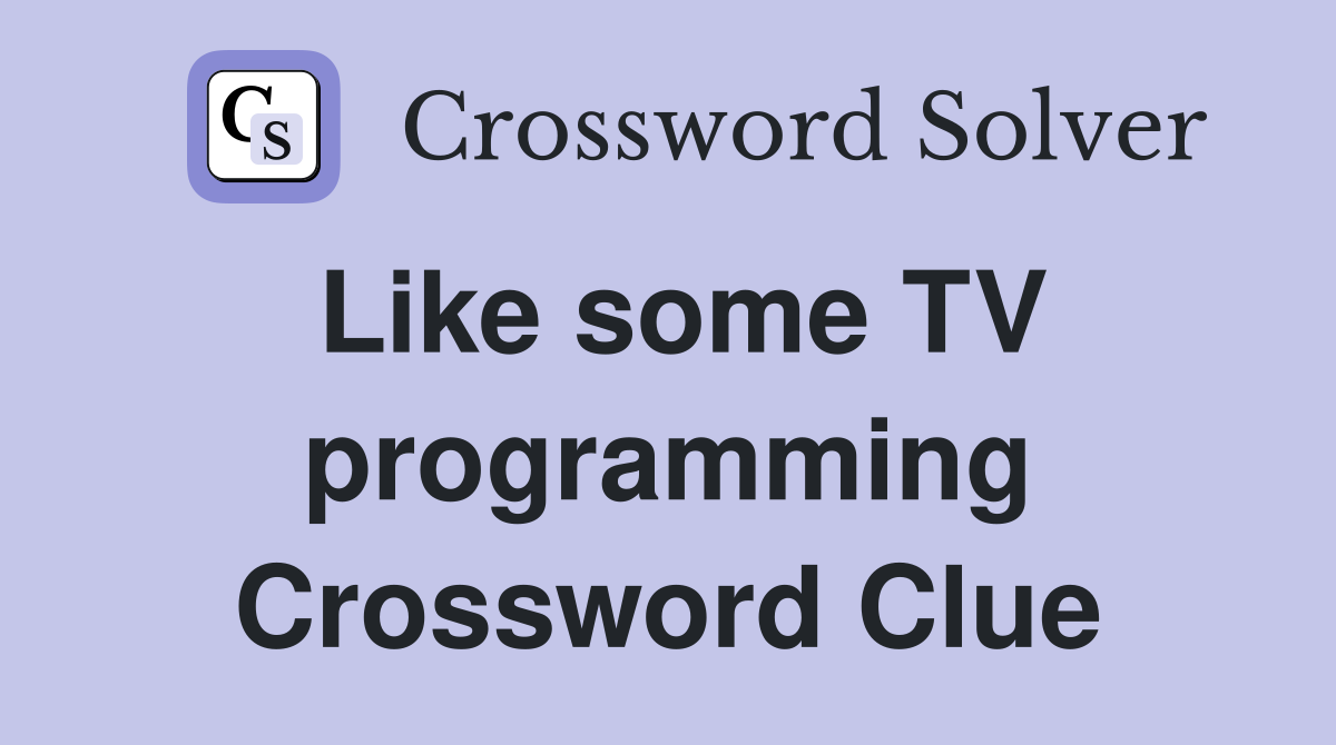 Like some TV programming Crossword Clue