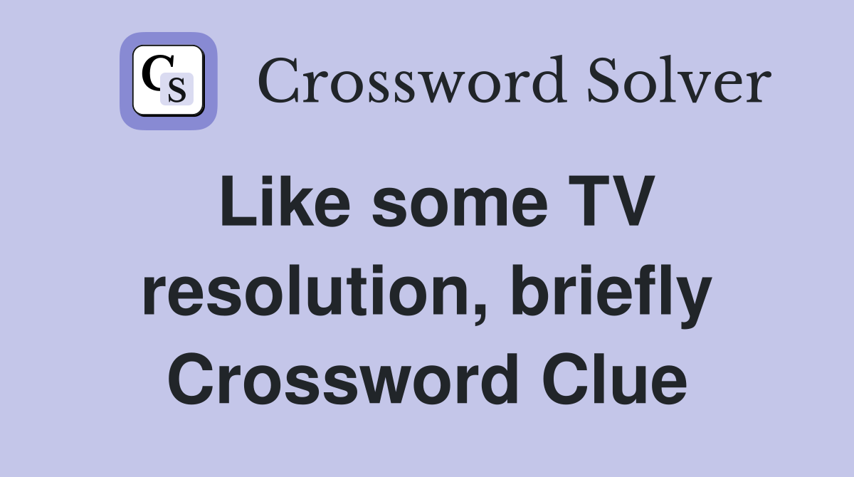 Like some TV resolution, briefly Crossword Clue