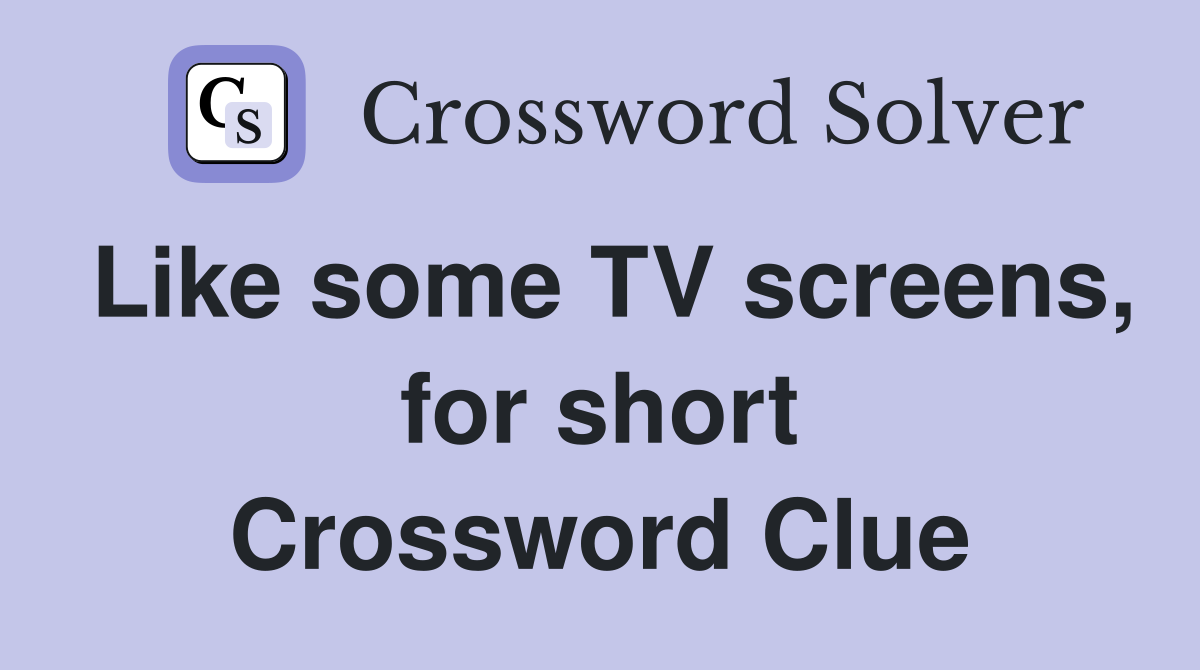 Like some TV screens, for short Crossword Clue