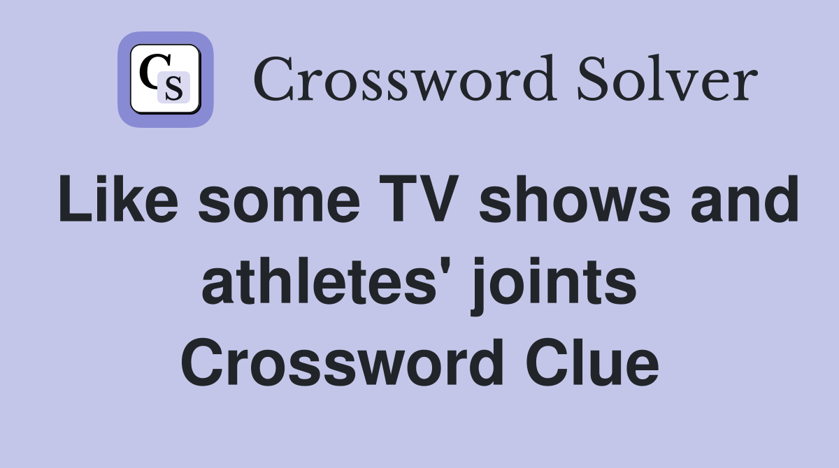 Like some TV shows and athletes' joints Crossword Clue