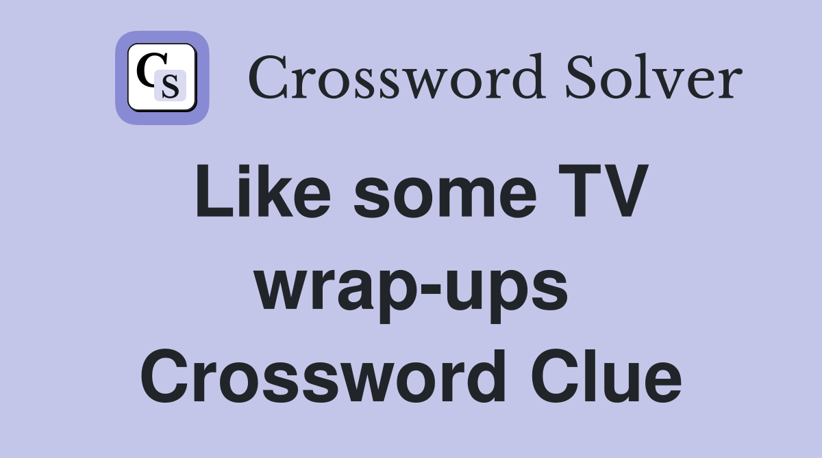 Like some TV wrap-ups Crossword Clue