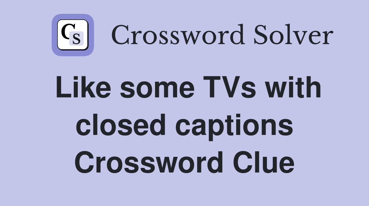 Like some TVs with closed captions Crossword Clue