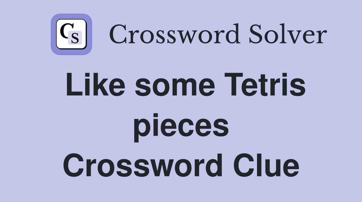 Like some Tetris pieces Crossword Clue
