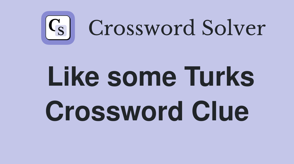 Like some Turks Crossword Clue