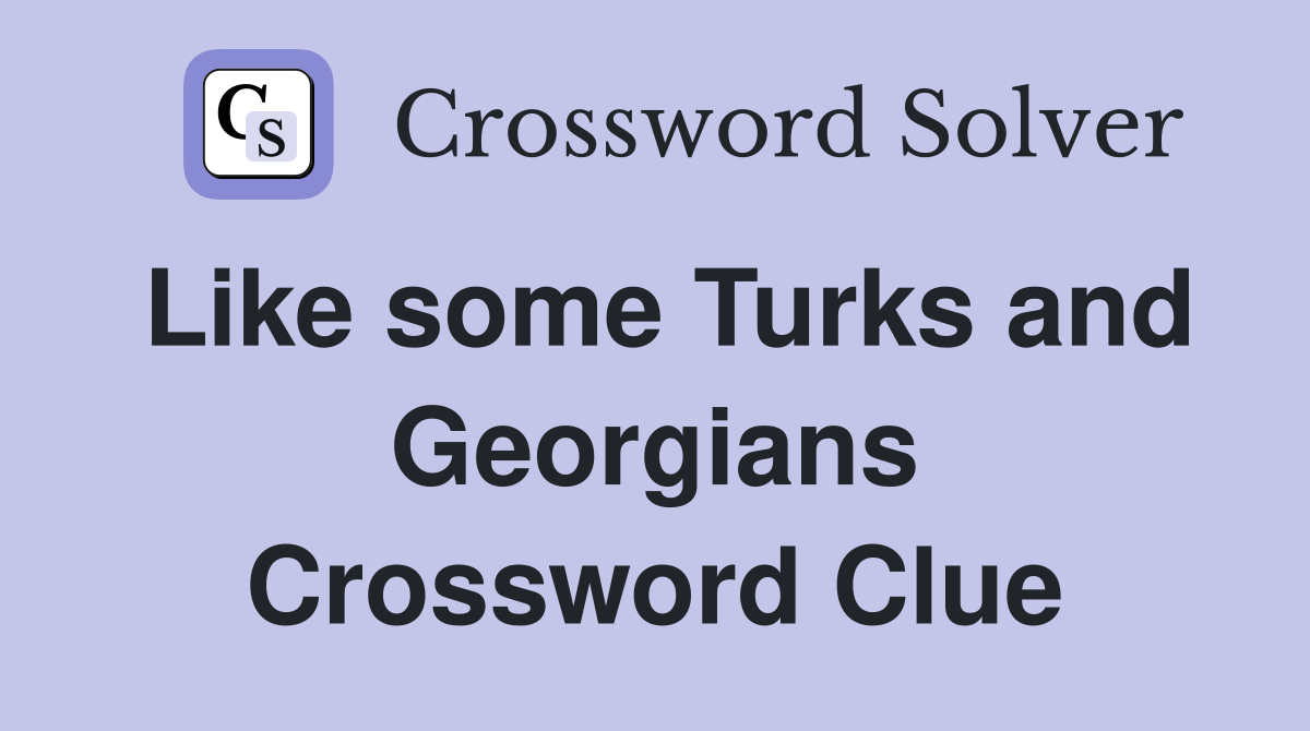 Like some Turks and Georgians Crossword Clue
