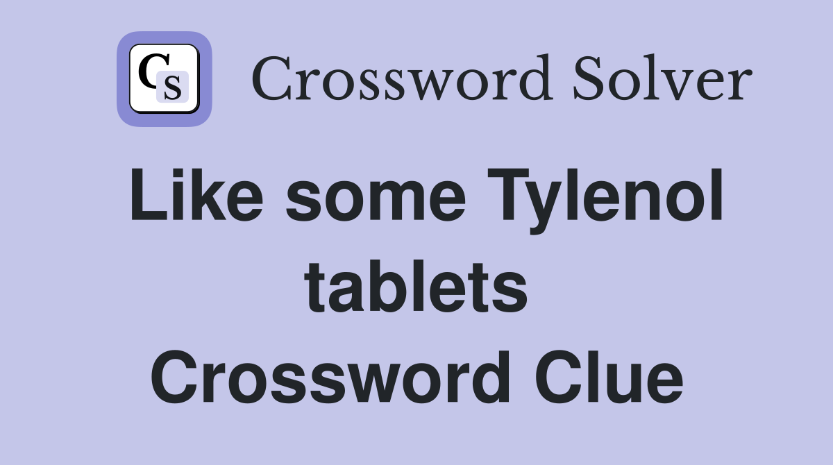 Like some Tylenol tablets Crossword Clue