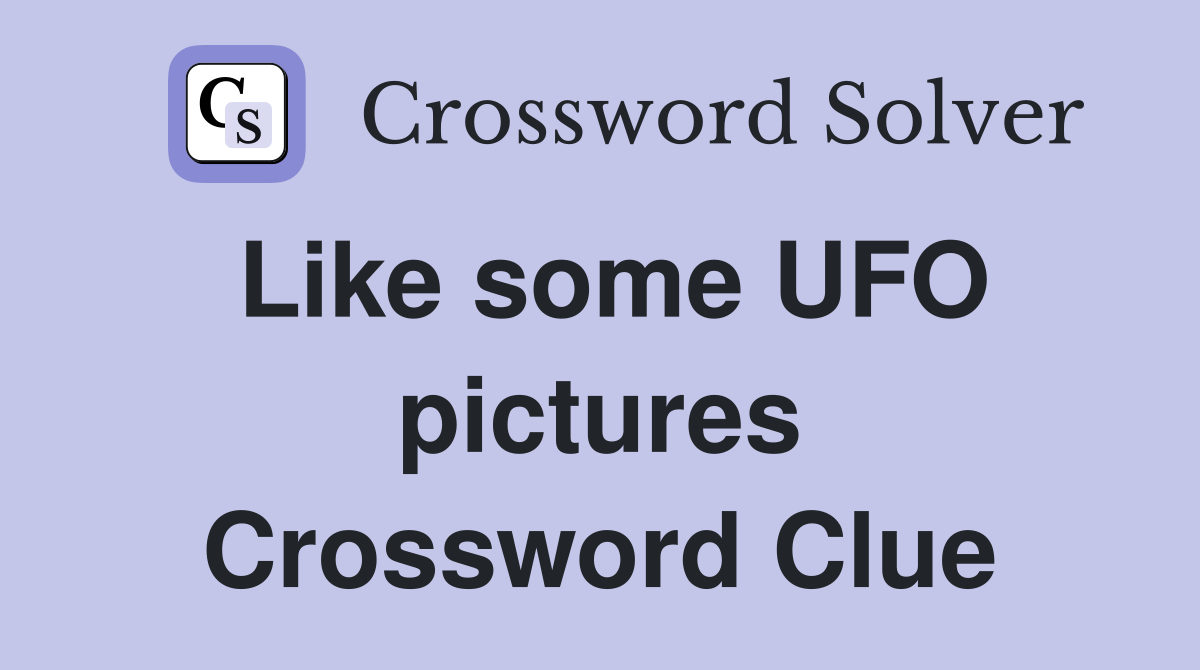 Like some UFO pictures Crossword Clue