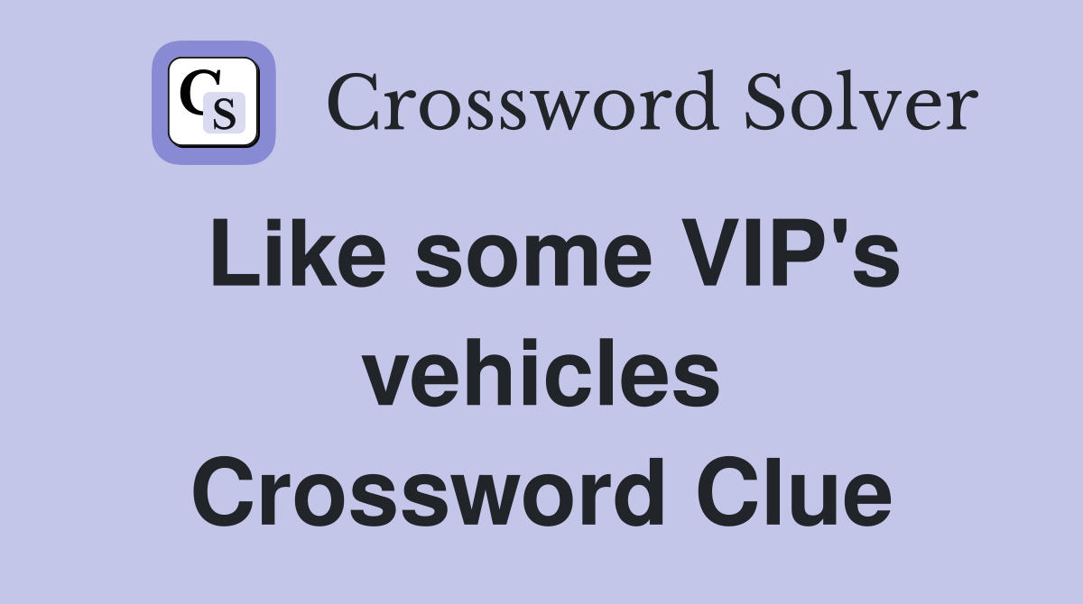 Like some VIP's vehicles Crossword Clue