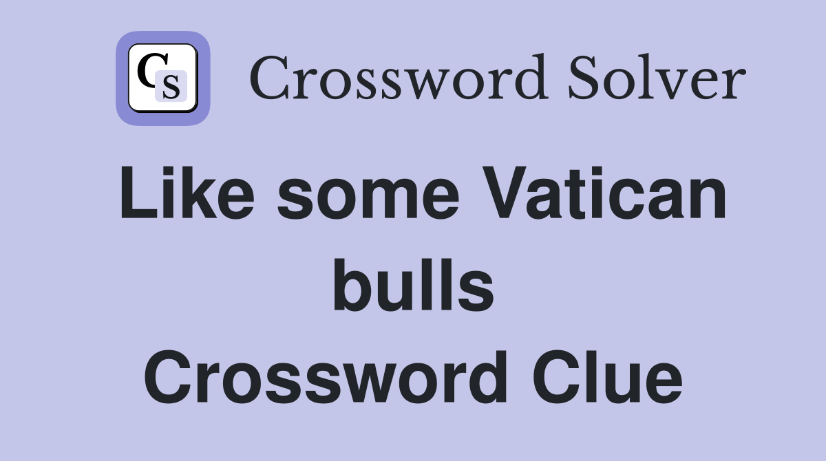 Like some Vatican bulls Crossword Clue