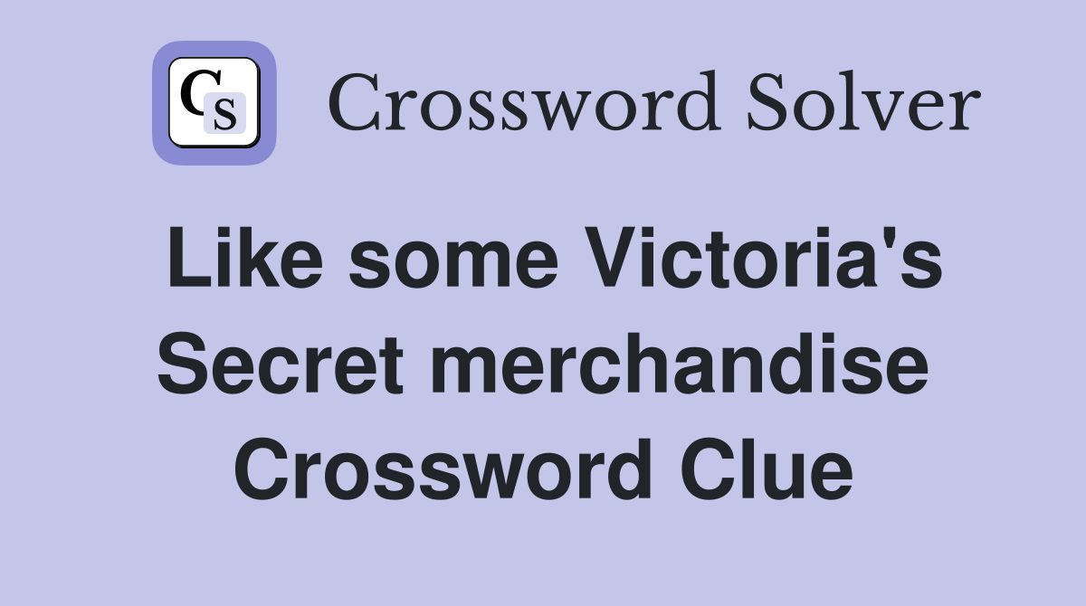Like some Victoria's Secret merchandise Crossword Clue