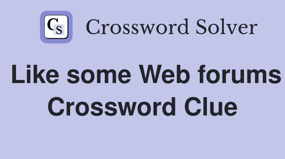 Like some Web forums Crossword Clue