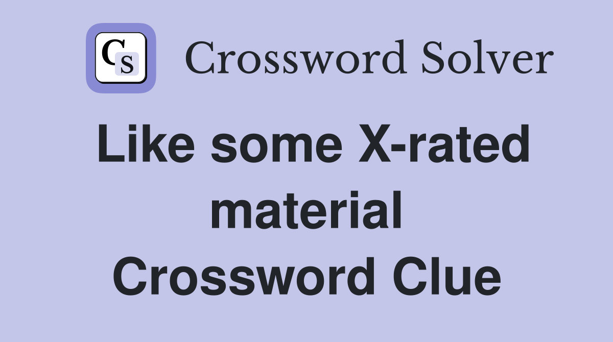 Like some X-rated material Crossword Clue