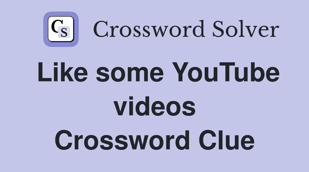 Like some YouTube videos Crossword Clue
