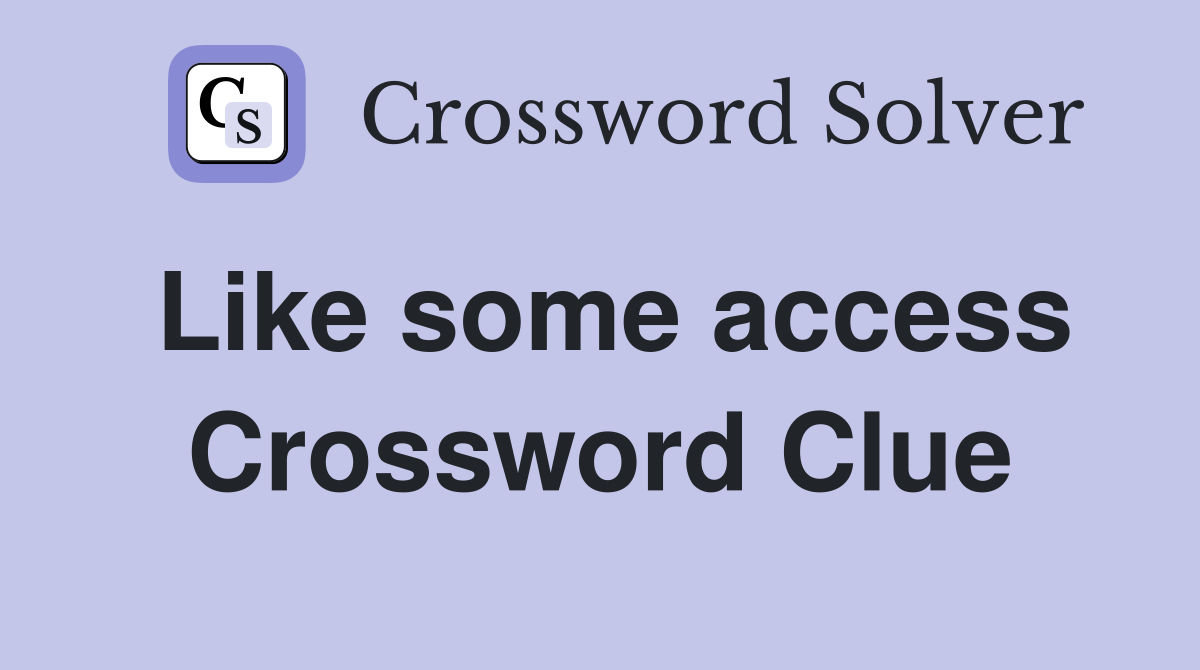 Like some access Crossword Clue