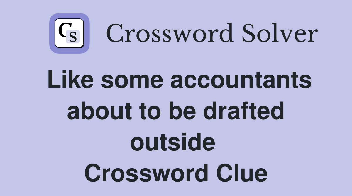 Like some accountants about to be drafted outside  Crossword Clue