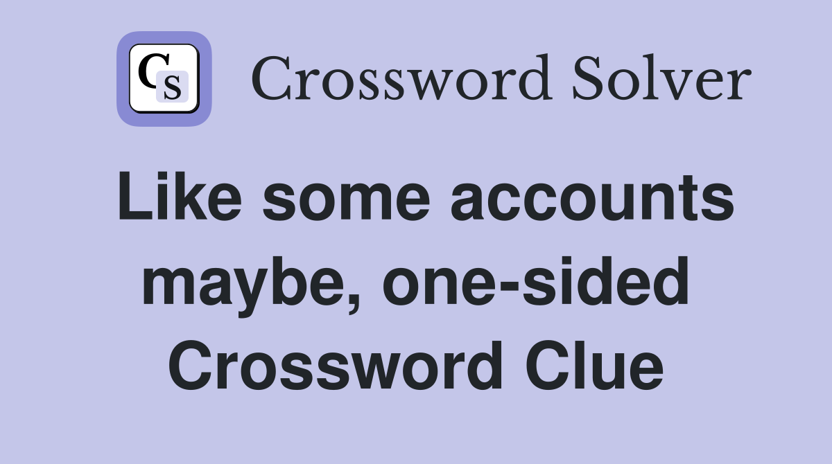 Like some accounts maybe, one-sided Crossword Clue