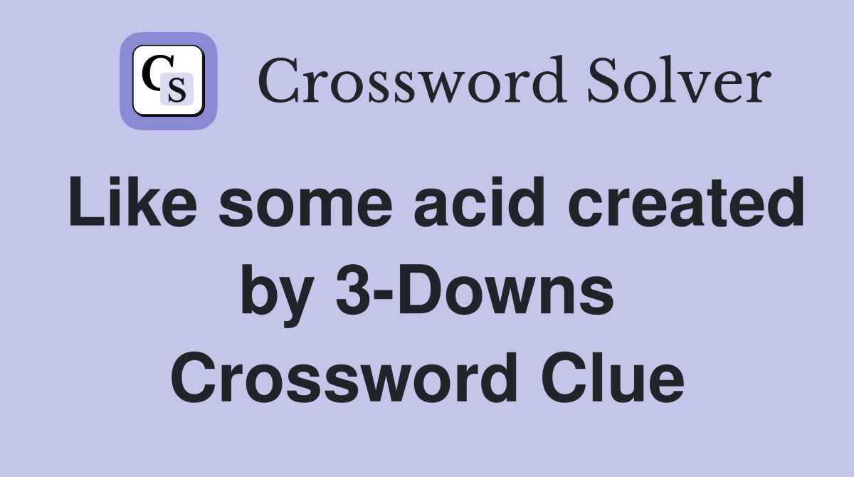 Like some acid created by 3-Downs Crossword Clue