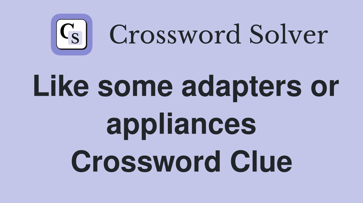 Like some adapters or appliances Crossword Clue