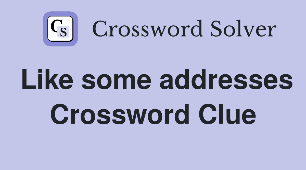Like some addresses Crossword Clue