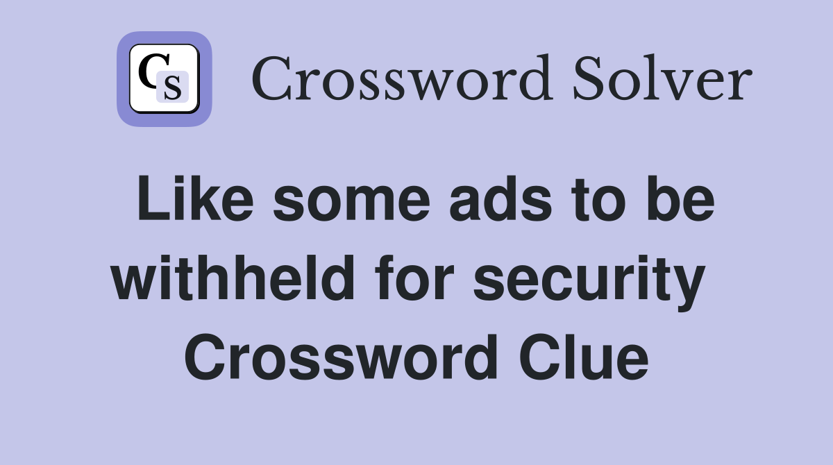 Like some ads to be withheld for security  Crossword Clue