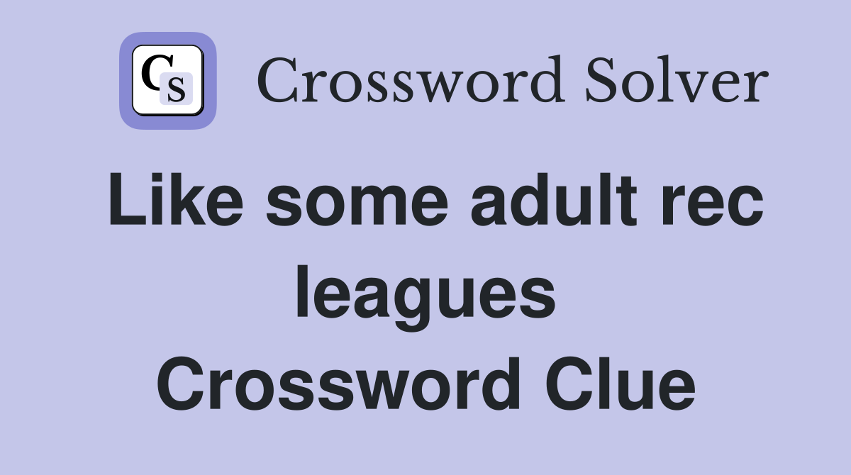 Like some adult rec leagues Crossword Clue