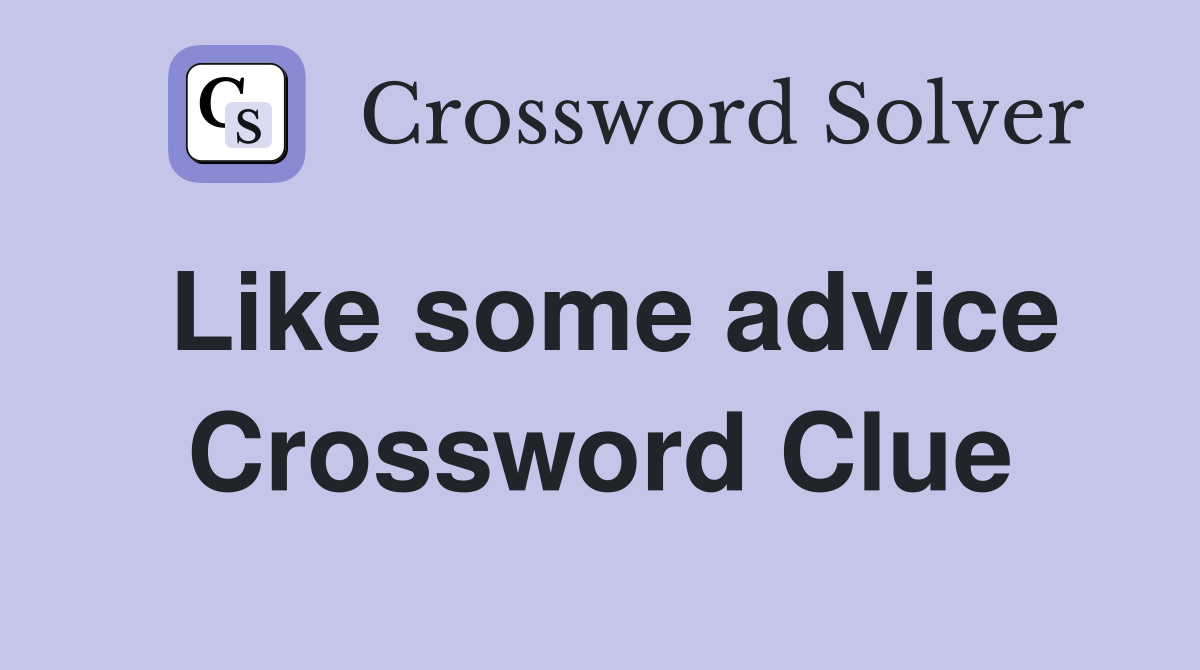 Like some advice Crossword Clue
