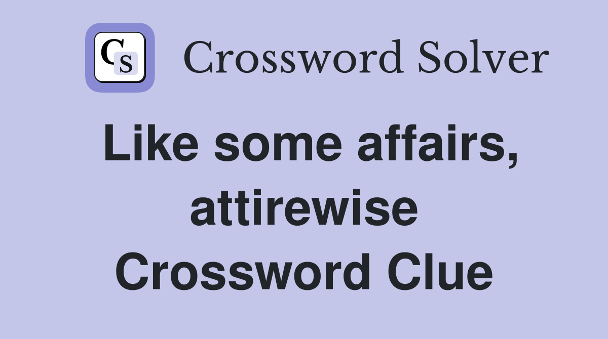 Like some affairs, attirewise Crossword Clue
