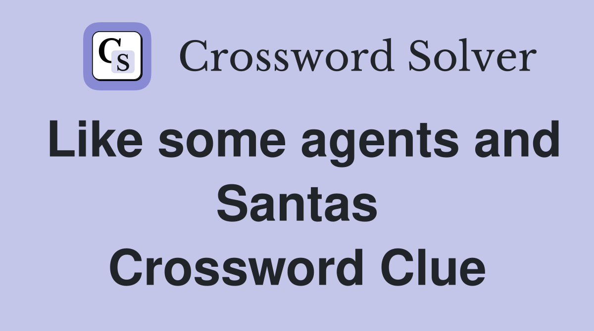 Like some agents and Santas Crossword Clue