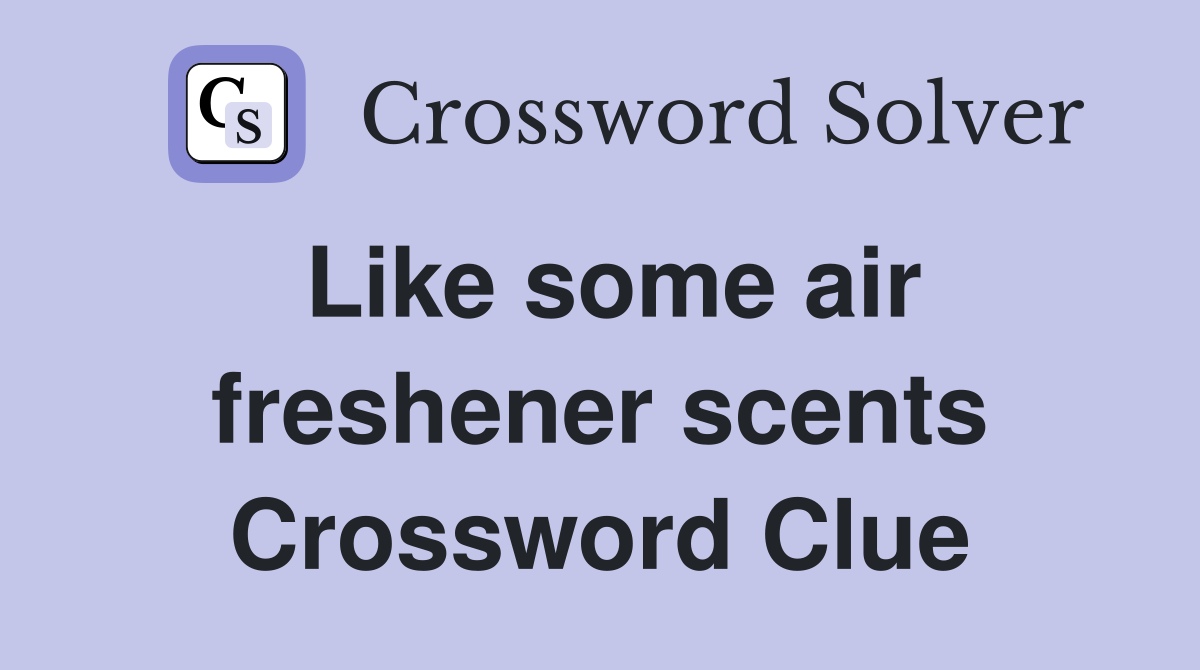 Like some air freshener scents Crossword Clue