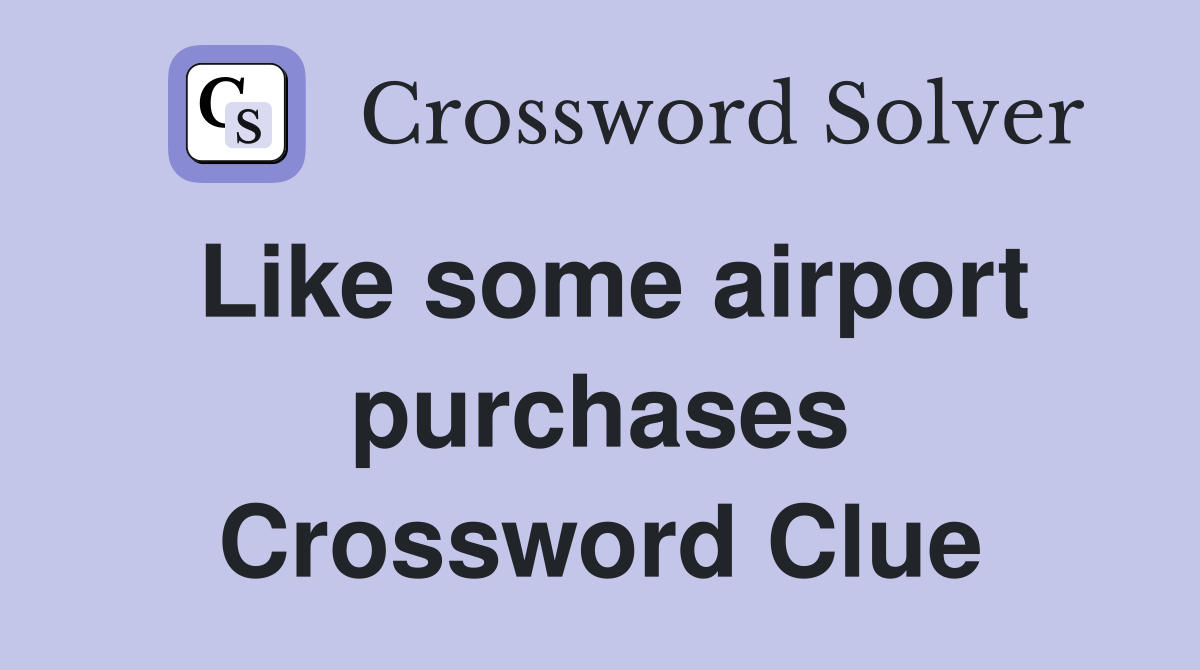 Like some airport purchases Crossword Clue
