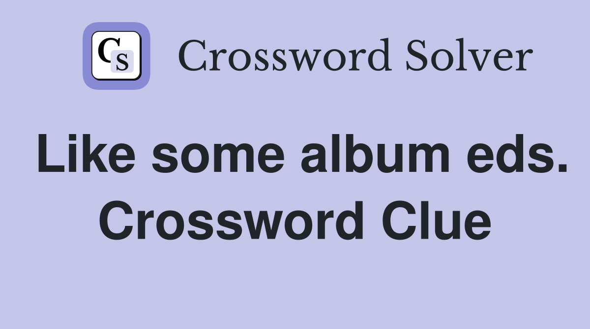 Like some album eds. Crossword Clue