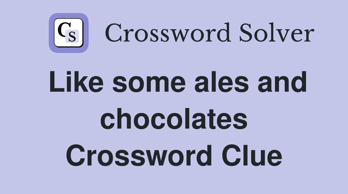 Like some ales and chocolates Crossword Clue