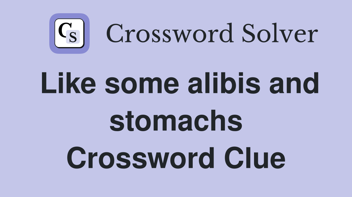 Like some alibis and stomachs Crossword Clue
