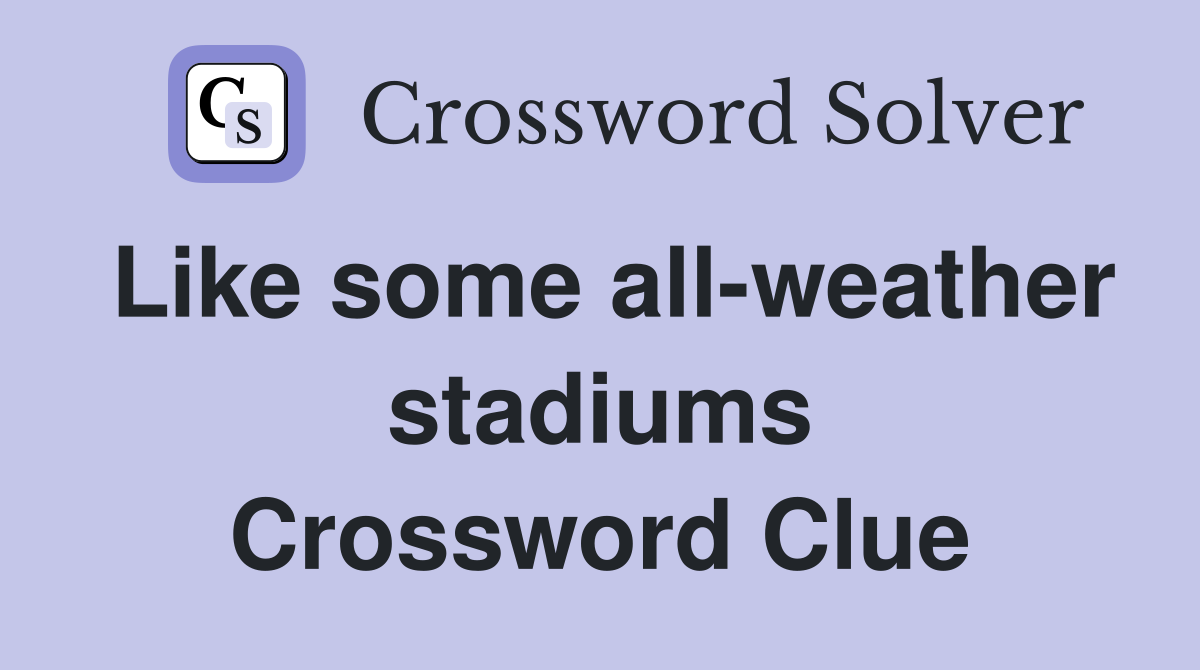 Like some all-weather stadiums Crossword Clue