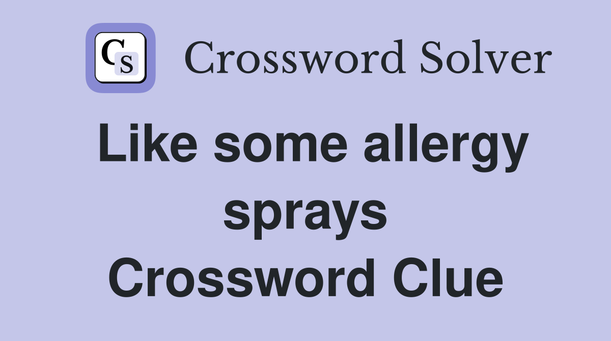 Like some allergy sprays Crossword Clue