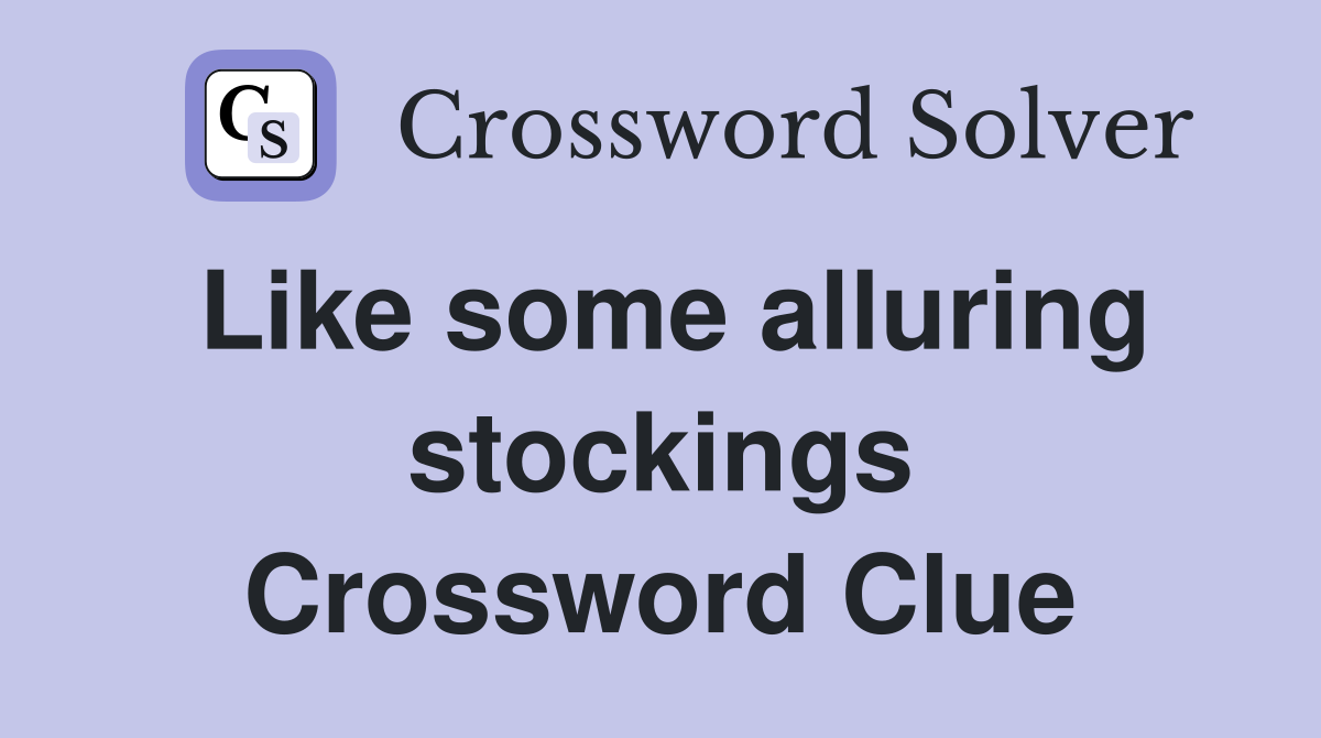 Like some alluring stockings Crossword Clue