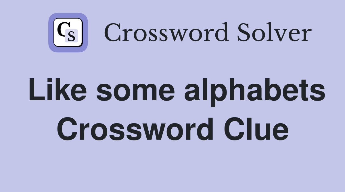 Like some alphabets Crossword Clue
