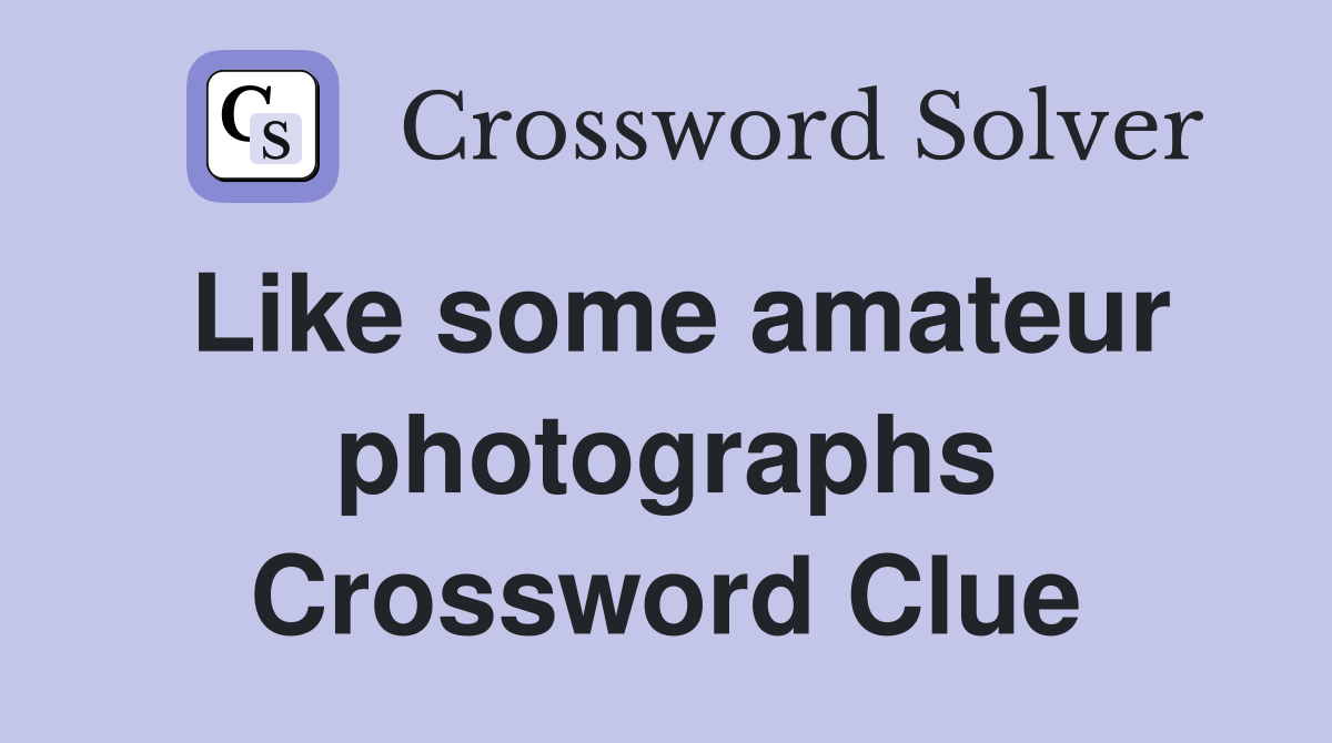 Like some amateur photographs Crossword Clue
