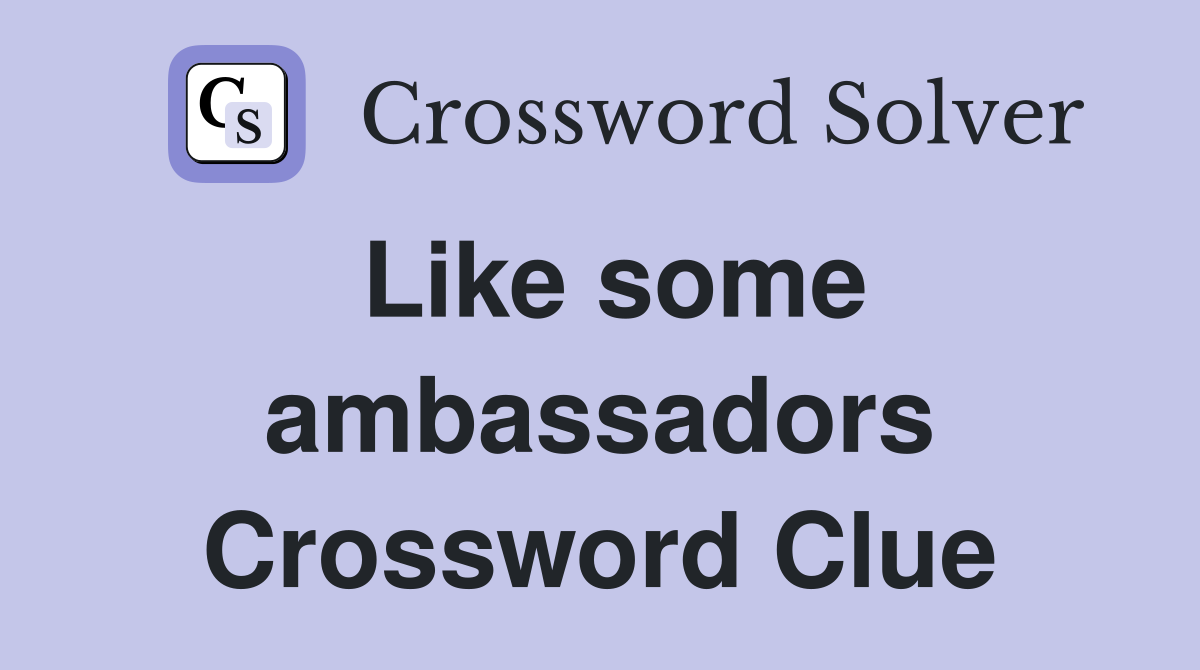 Like some ambassadors Crossword Clue