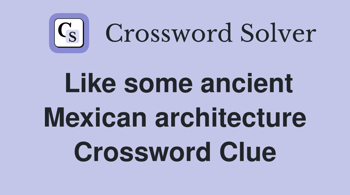Like some ancient Mexican architecture Crossword Clue