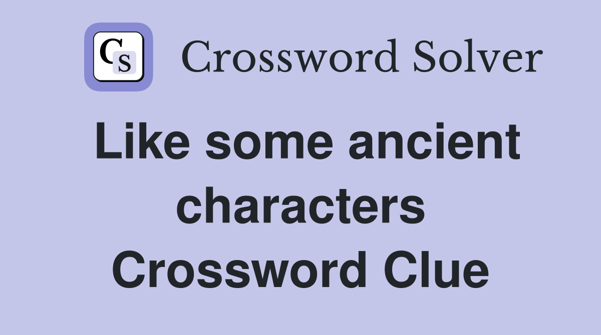 Like some ancient characters Crossword Clue