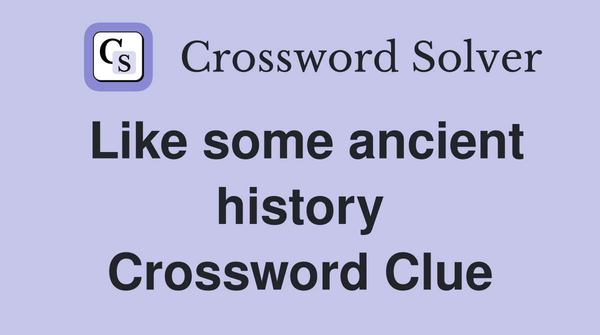 Like some ancient history Crossword Clue