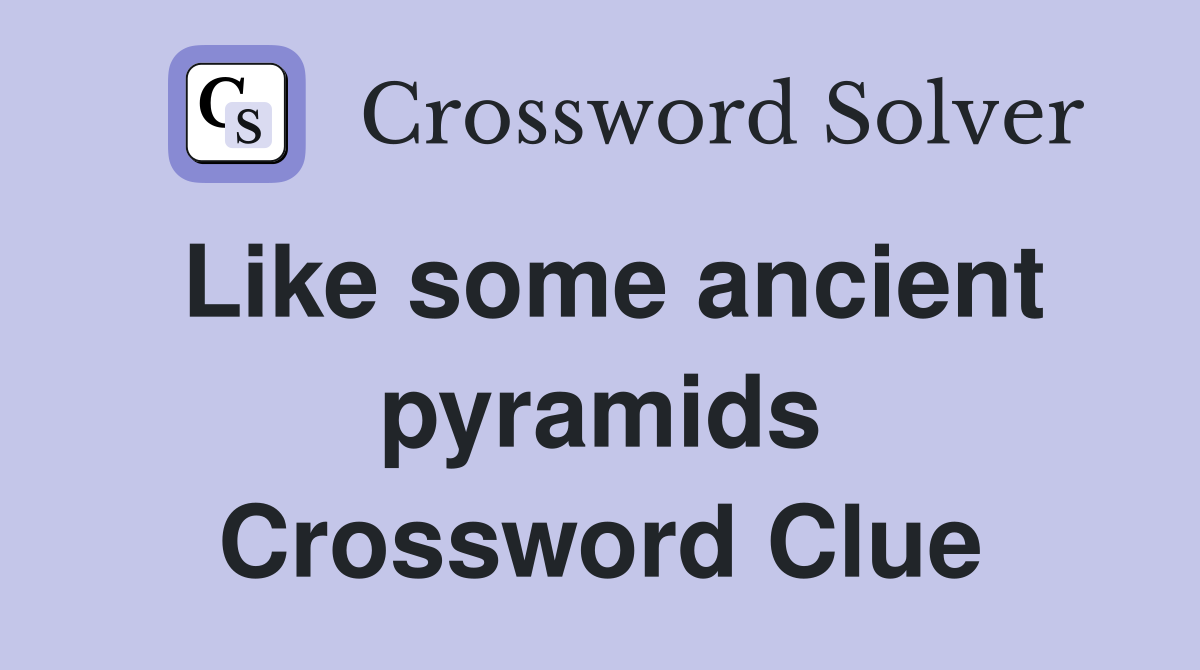 Like some ancient pyramids Crossword Clue