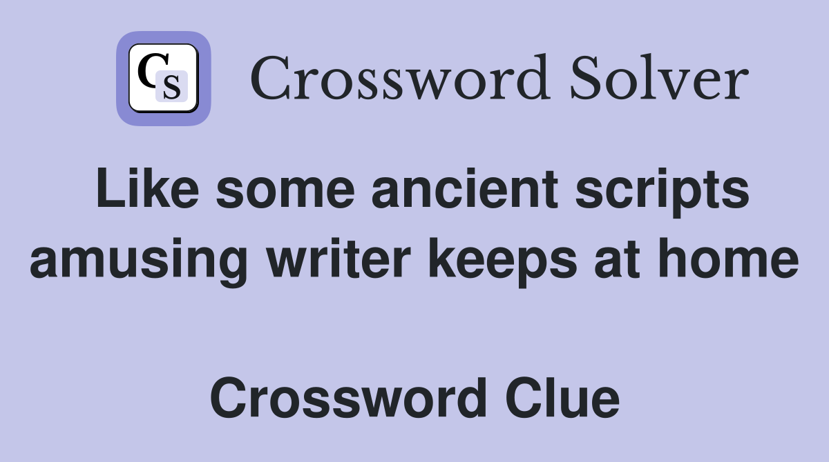 Like some ancient scripts amusing writer keeps at home  Crossword Clue