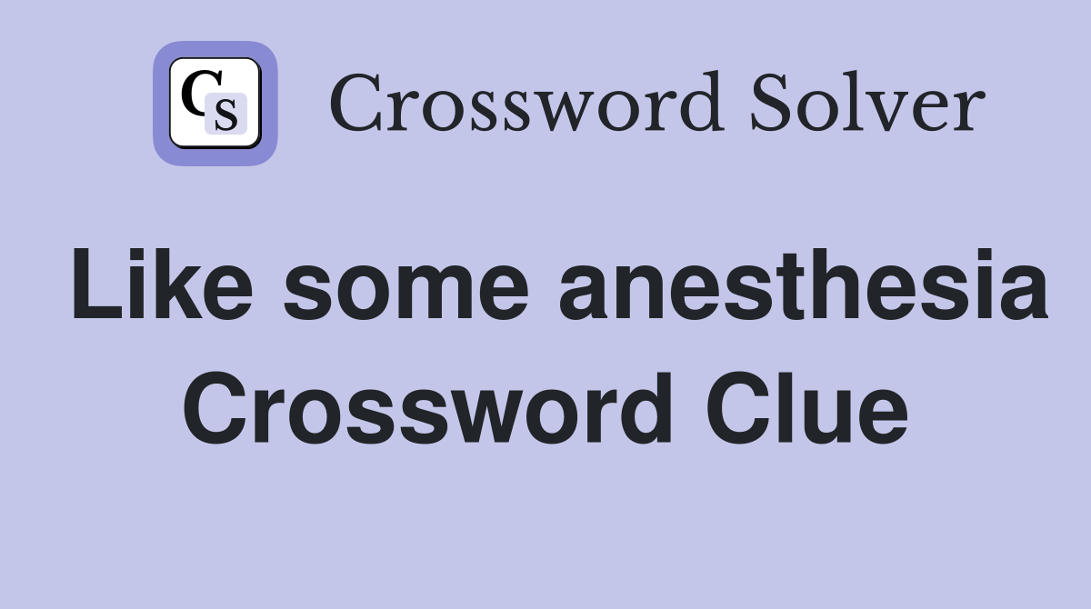 Like some anesthesia Crossword Clue