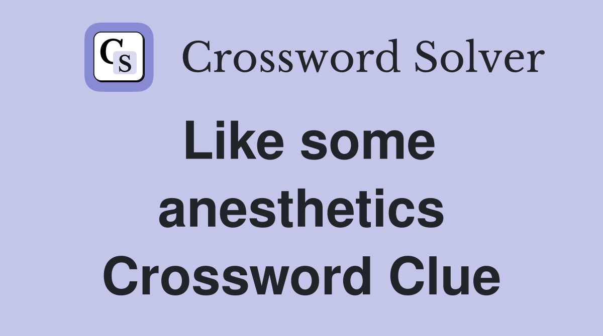 Like some anesthetics Crossword Clue