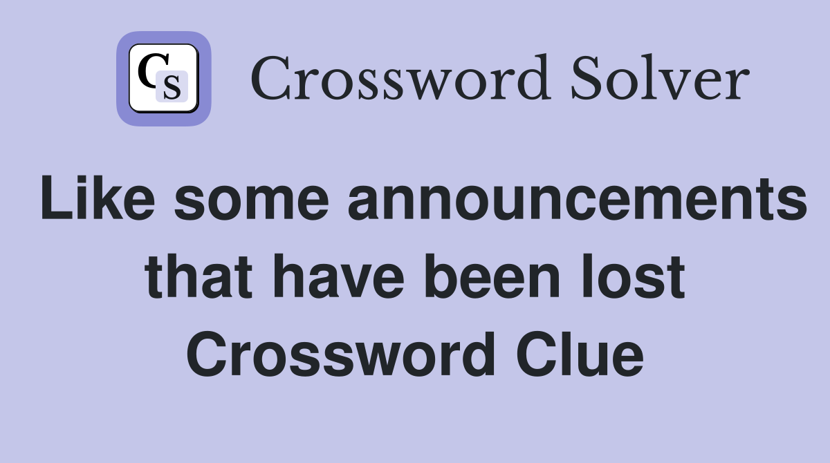Like some announcements that have been lost Crossword Clue